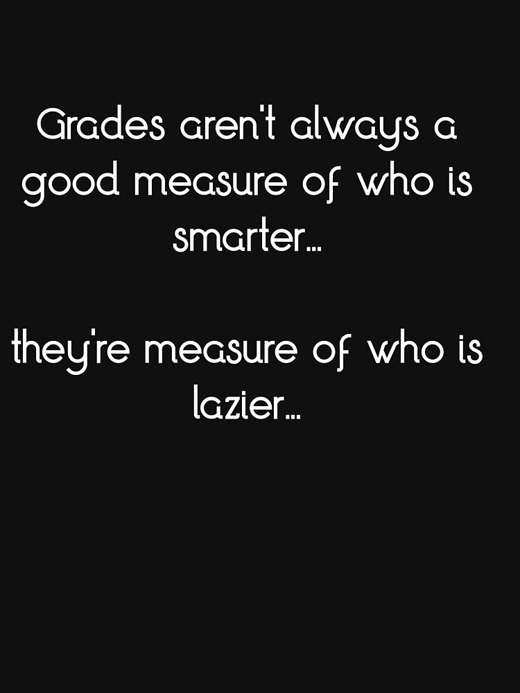 "Grades aren't always a good measure of who is smarter..." Pullover