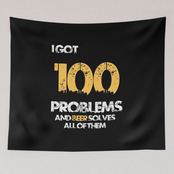 Item preview, I HAVE 100 PROBLEMS AND BEER SOLVES ALL OF THEM designed and sold by danyc88.