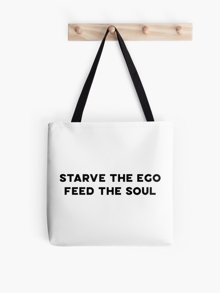 starve the ego feed the soul | Tote Bag