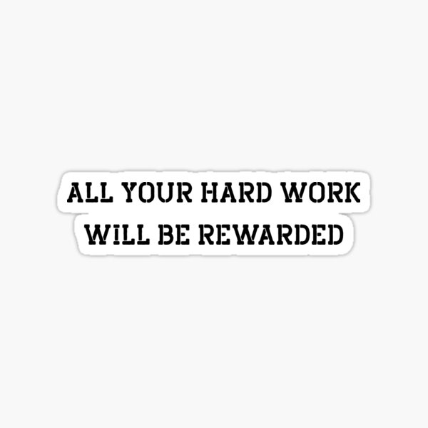 all-your-hard-work-will-be-rewarded-sticker-by-motivation4you-redbubble