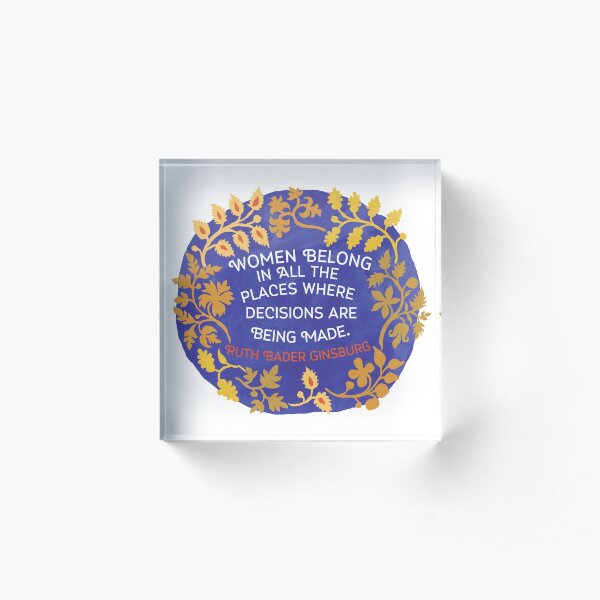 Women Belong In All The Places Where Decisions Are Being Made, Ruth Bader Ginsburg Acrylic Block
