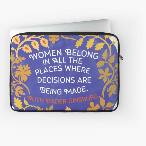 Women Belong In All The Places Where Decisions Are Being Made, Ruth Bader Ginsburg Laptop Sleeve