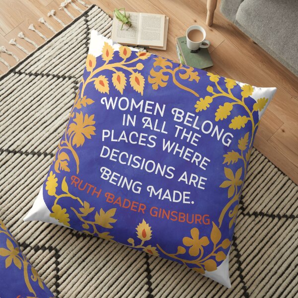 Women Belong In All The Places Where Decisions Are Being Made, Ruth Bader Ginsburg Floor Pillow