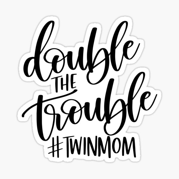 Download Double The Trouble Twin Mom Sticker By Anabellstar Redbubble