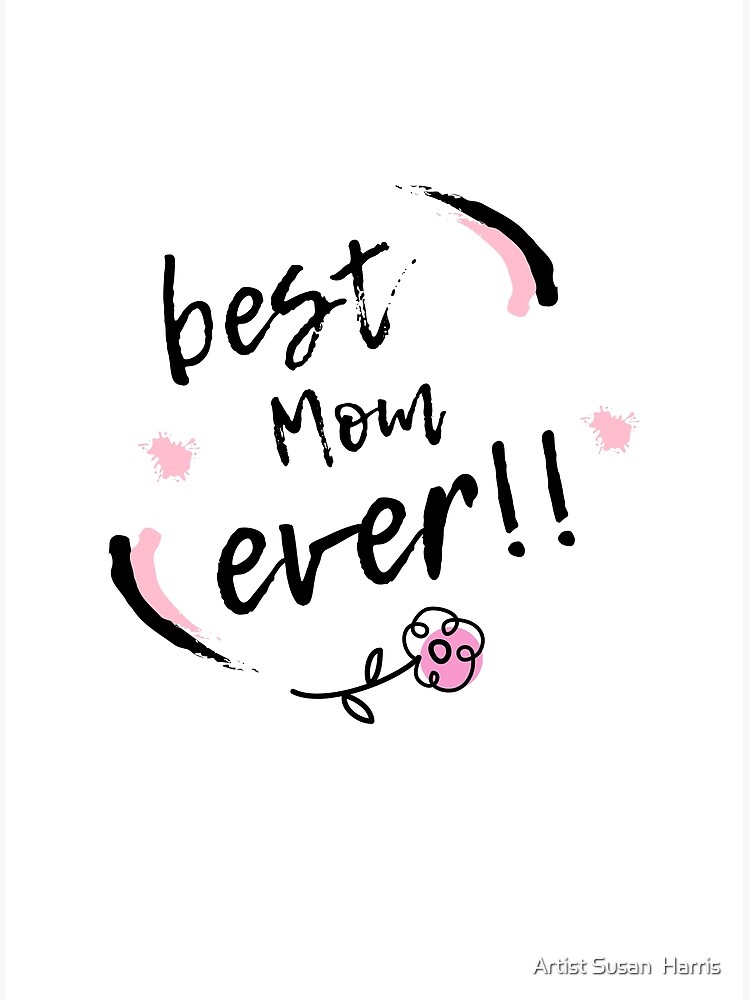 best Mom ever!! Happy Mothers Day, Mom's Birthday, Cute saying for Mom,   Art Print for Sale by Artist Susan Harris