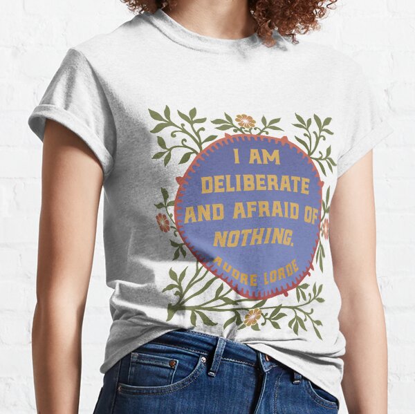 I Am Deliberate And Afraid Of Nothing. Audre Lorde Classic T-Shirt