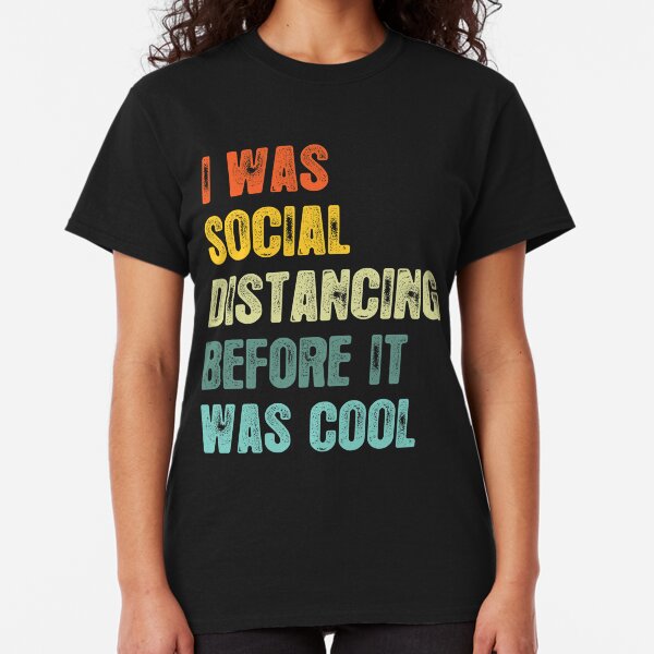 I Was Social Distancing Before It Was Cool Classic T-Shirt