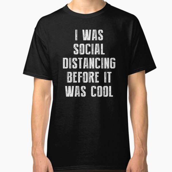 I Was Social Distancing Before It Was Cool Classic T-Shirt