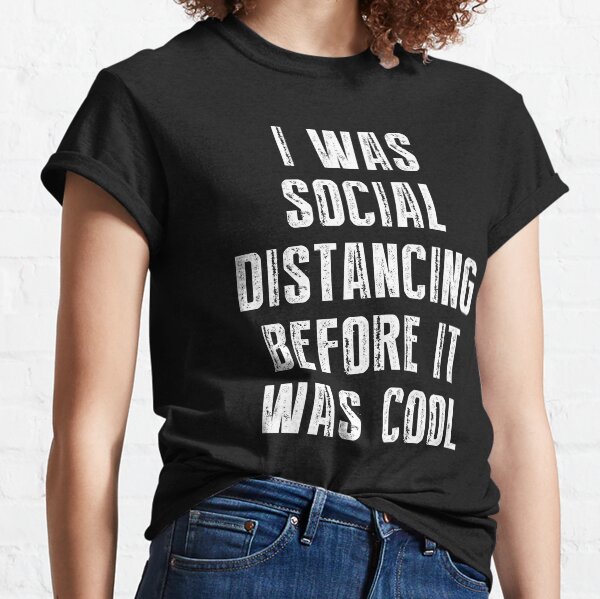 I Was Social Distancing Before It Was Cool Classic T-Shirt