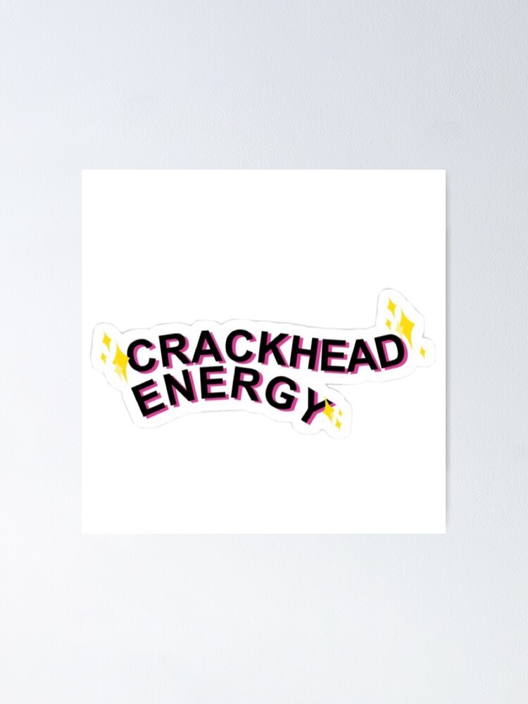 Crackhead Energy Sticker Poster For Sale By Kenziedits Redbubble 0650