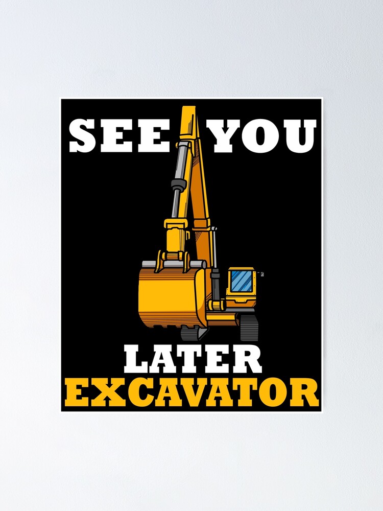 See You Later Excavator Tshirt Boys Excavator Gifts Kids Excavator Poster By Dswshirts Redbubble