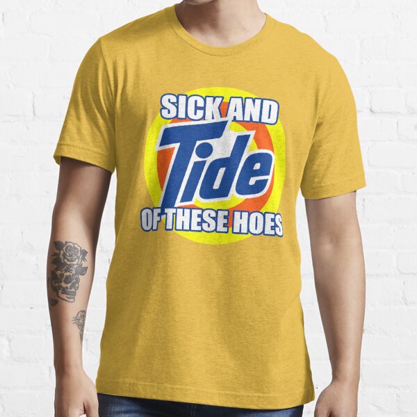 Sick And Tide Of These Hoes Meme - Sick And Tide - T-Shirt