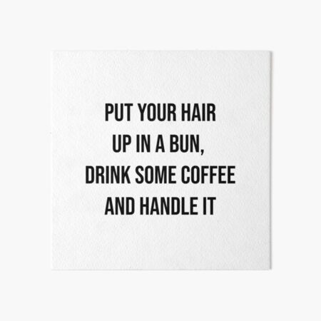 Artikel-Vorschau von Stecke deine Haare hoch in einen Dutt, trink etwas Kaffee und geh damit um., designt und verkauft von kailukask.