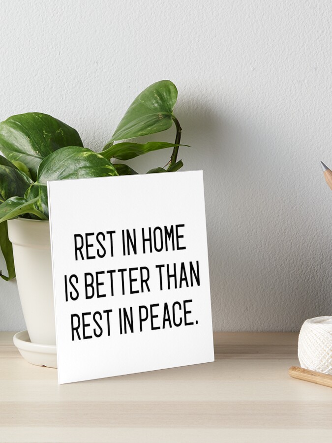 Rest In Home Os Better Than Rest In Peace Art Board Print By Motivation4you Redbubble