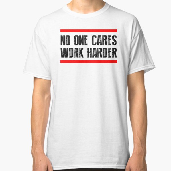 Nobody Cares Work Harder Gifts & Merchandise | Redbubble