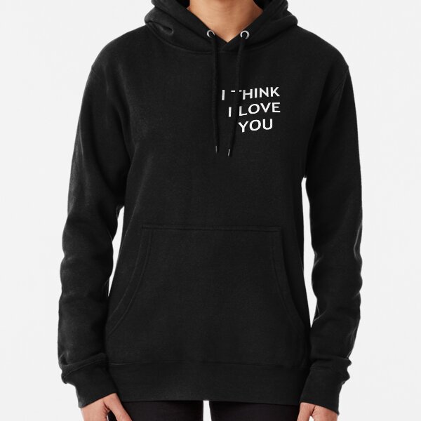 i think i love you hoodie