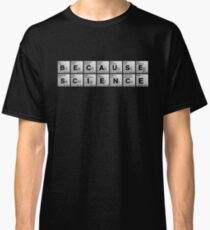 Because Science! Classic T-Shirt