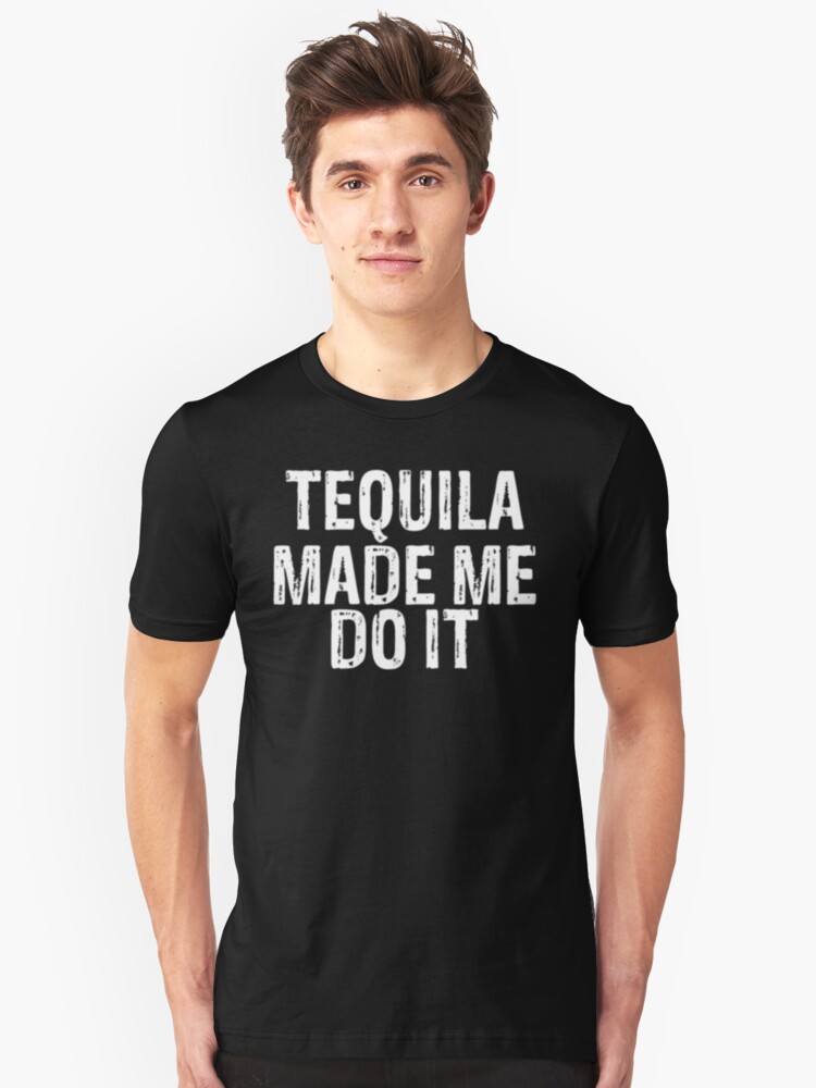 tequila made me do it t shirt