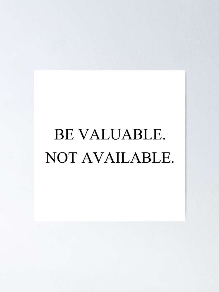 be-valuable-not-available-poster-for-sale-by-motivation4you-redbubble