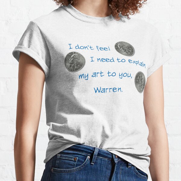 I Don't Feel I Need to Explain My Art Classic T-Shirt