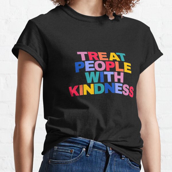 Treat People With Kindness Camiseta clásica