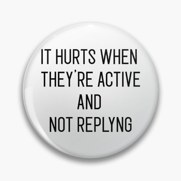 Item preview, its hurts when they're active and not replyng designed and sold by motivation4you.
