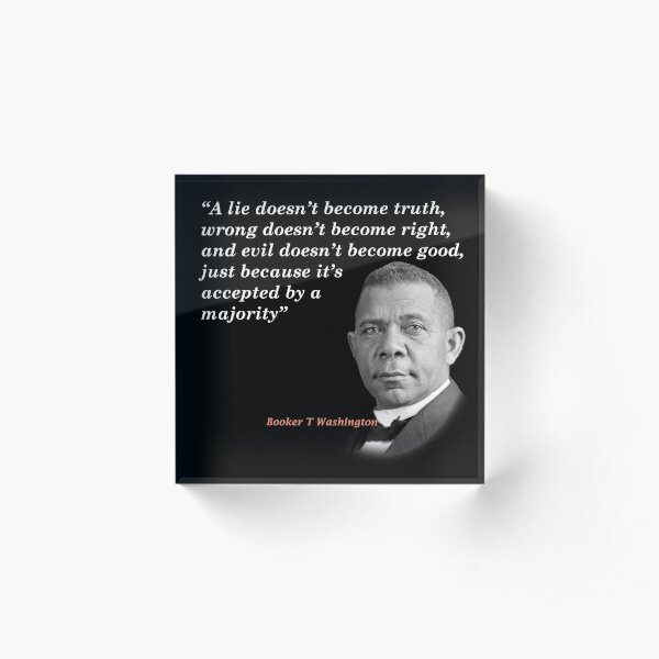 Booker T. Washington Quote On Truth, Right, And Good Acrylic Block