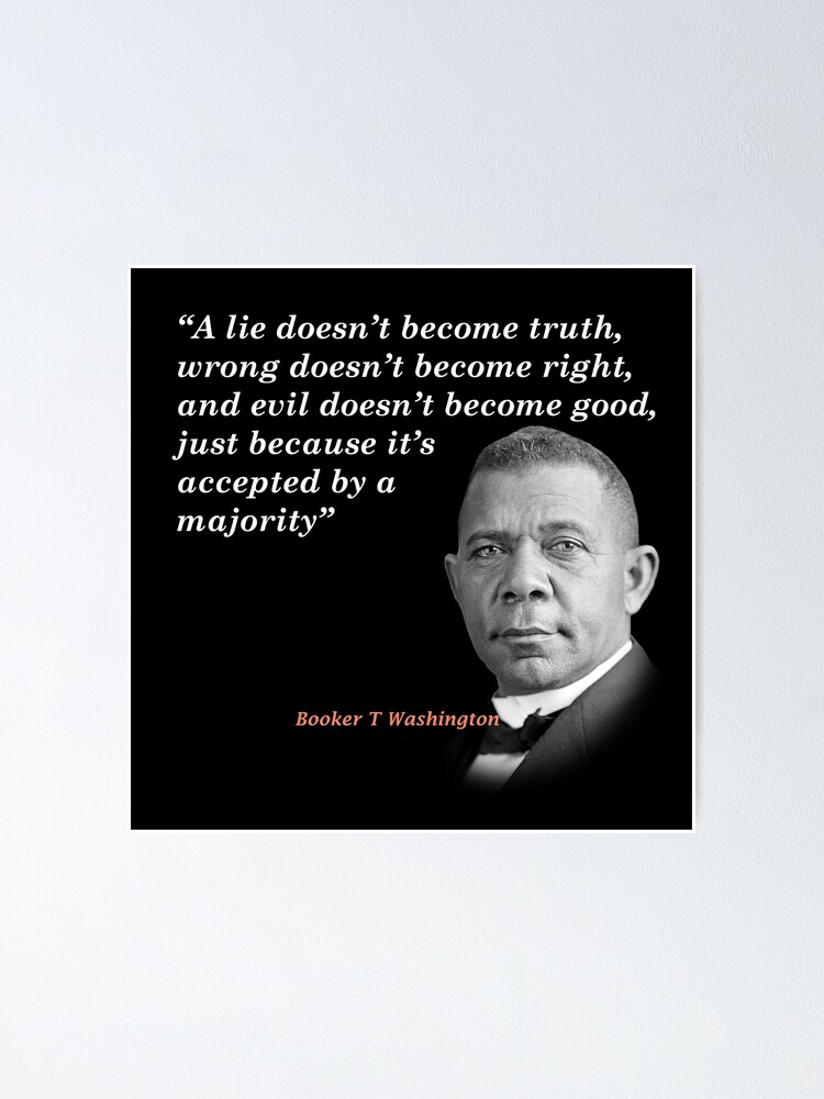 Booker T Washington Quote On Truth Right And Good Poster By Christofferson Redbubble