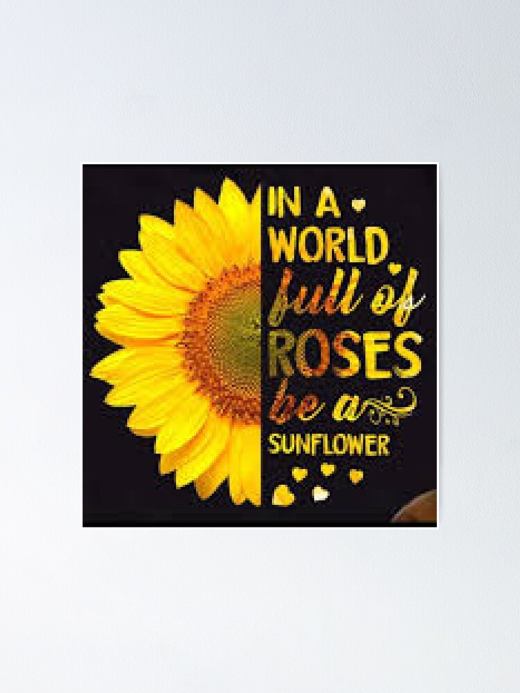 Póster «En un mundo lleno de rosas, sé un girasol. Ser uno mismo.» de  lduke47 | Redbubble