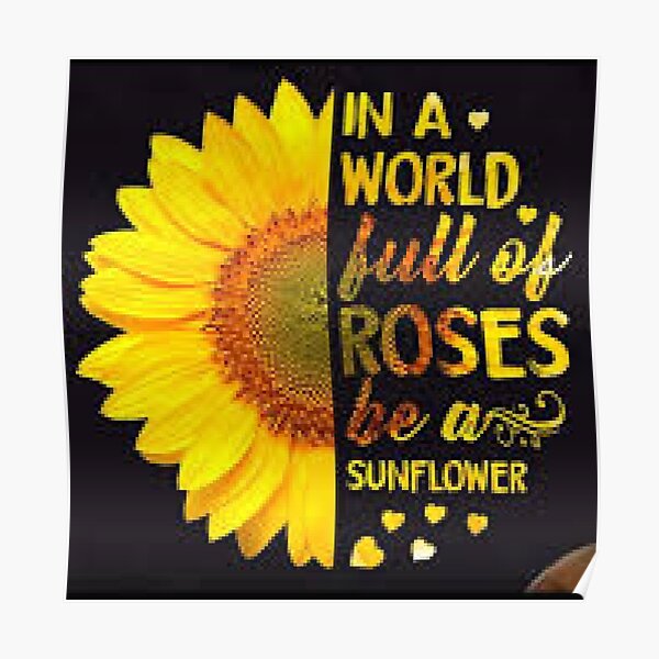 Póster «En un mundo lleno de rosas, sé un girasol. Ser uno mismo.» de  lduke47 | Redbubble