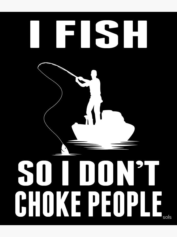 I Fish So I Don't Choke People Funny Fishing Gifts | Poster