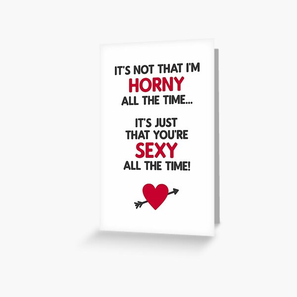 Its Not That Im Horny All The Time Its Just That You Are Sexy All The Time Greeting Card For 9395