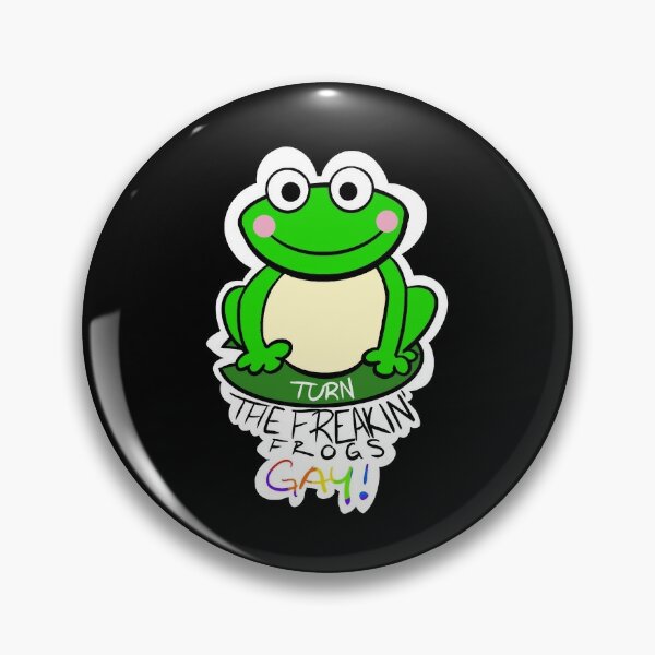 TURN THE FREAKIN FROGS GAY Pin