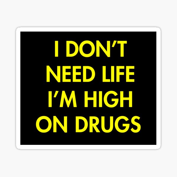 i-don-t-need-life-i-m-high-on-drugs-sticker-by-audreyyun-redbubble