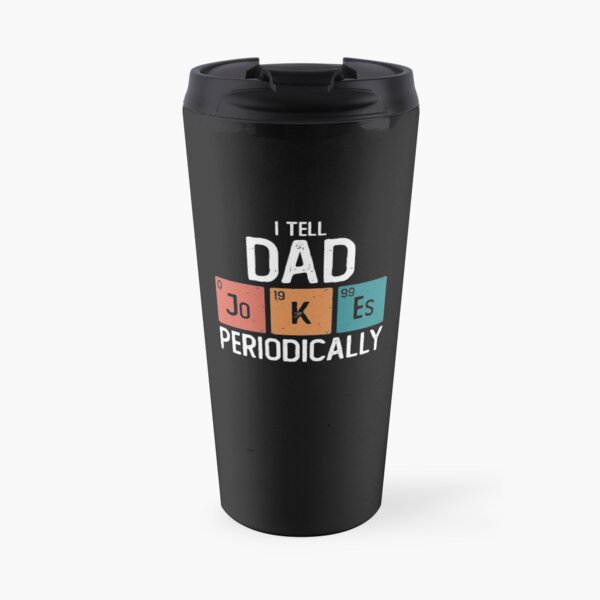 I Tell Dad Jokes Periodically Funny Father's Day Gift Science Pun Vintage Chemistry Periodical Table Chart Travel Mug