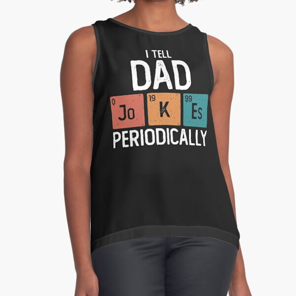 I Tell Dad Jokes Periodically Funny Father's Day Gift Science Pun Vintage Chemistry Periodical Table Chart  Sleeveless Top