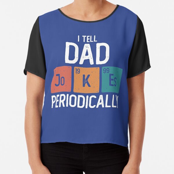 I Tell Dad Jokes Periodically Funny Father's Day Gift Science Pun Vintage Chemistry Periodical Table Chart  Chiffon Top