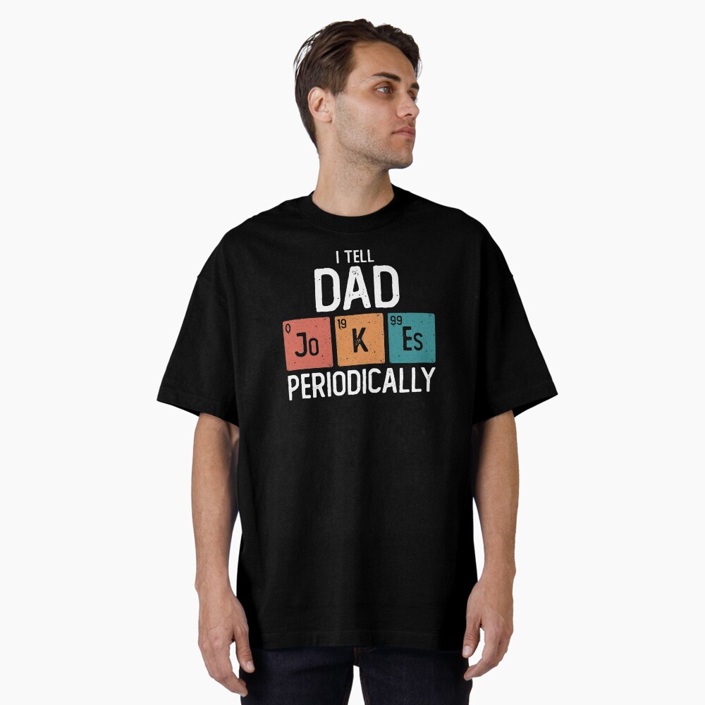 Dad Joke T-shirt I Tell Dad Jokes Periodically Element Vintage Father's Day  T-Shirt - Chemistry Pun Tee For Dads Dad Jokes T-shirt, image size:1000x1000
