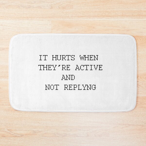 Item preview,  its hurts when they're active and not replyng designed and sold by motivation4you.