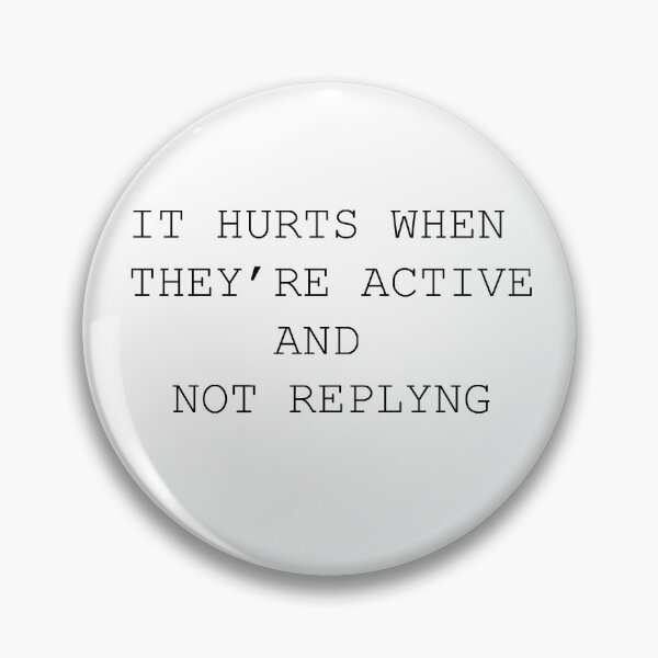 Item preview, its hurts when they're active and not replyng designed and sold by motivation4you.