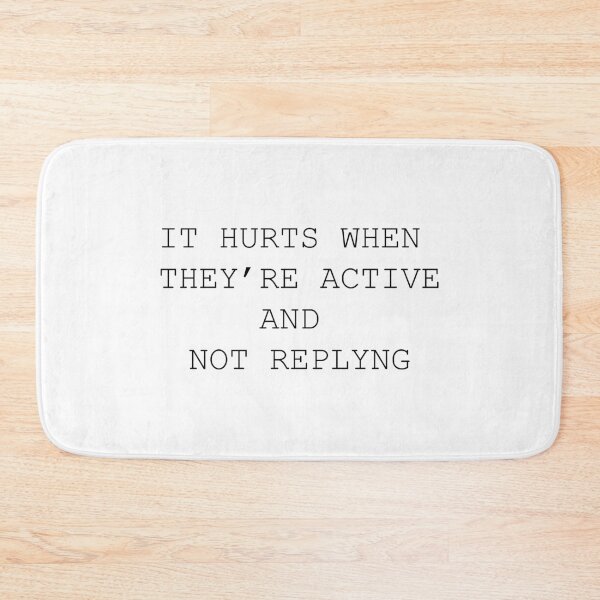 Item preview, its hurts when they're active and not replyng designed and sold by motivation4you.