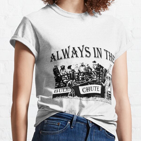 Always in the Bull Chute Classic T-Shirt