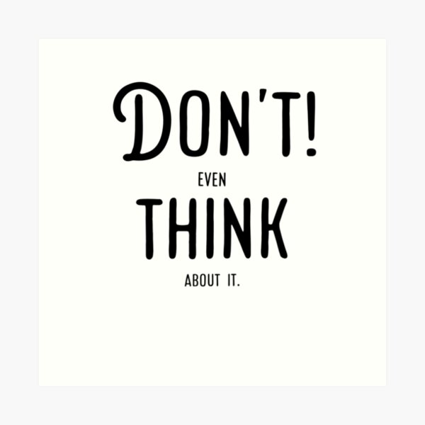 Don't! even think about it. Art Print