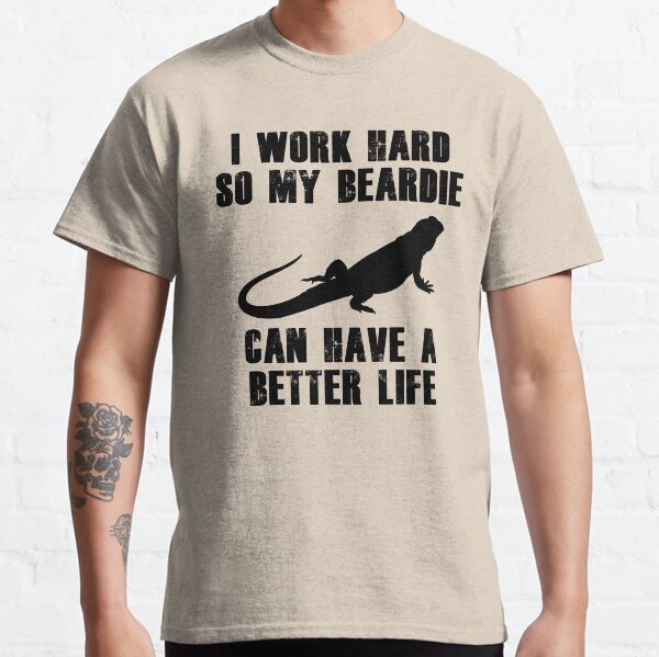I Work Hard So My Beardie Can Have a Better Life Reptile Bearded Dragon Classic T-Shirt