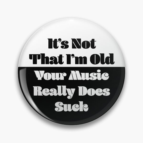 Item preview, Your Music Really Does Suck - I'm Not That Old Pin Button - Black & White designed and sold by RiplMedia.