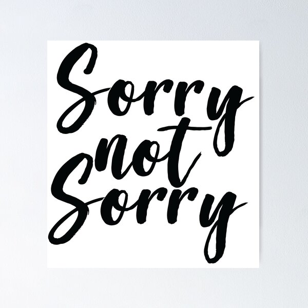 Sorry Not Sorry Poster for Sale by ProjectX23