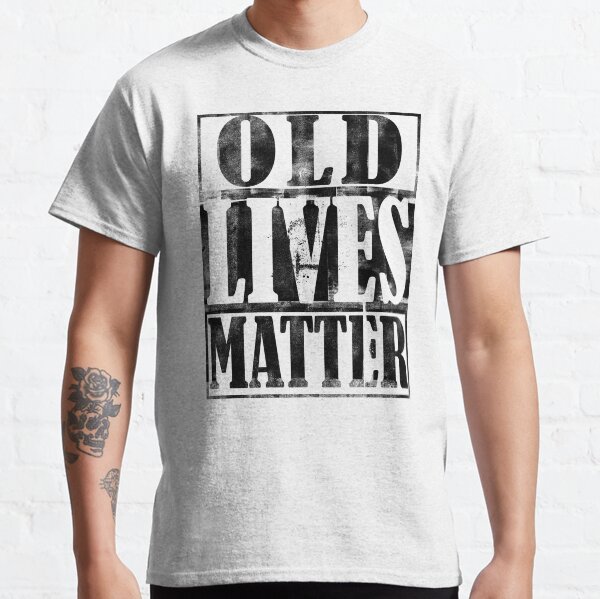 Old Lives Matter Birthday Gift For Men Dad Classic T-Shirt
