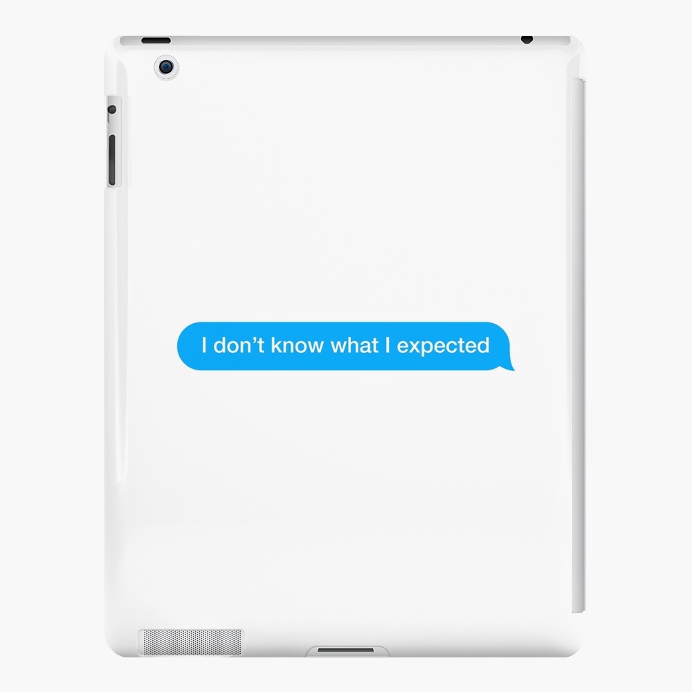 I Don T Know What I Expected Ipad Case Skin By Textingtees Redbubble