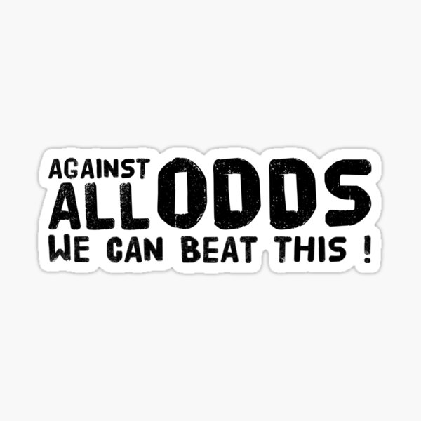 AGAINST ALL ODDS (in black letters)' Sticker