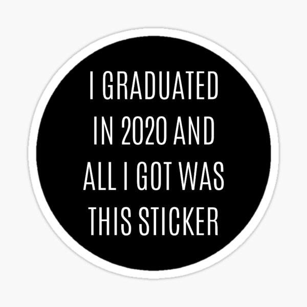 I graduated in 2020 and all I got Sticker